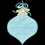 30 Ornaments in 30 days!  New Blog Series!